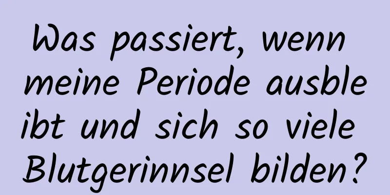 Was passiert, wenn meine Periode ausbleibt und sich so viele Blutgerinnsel bilden?