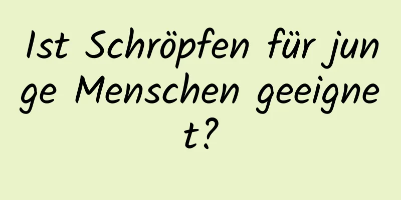 Ist Schröpfen für junge Menschen geeignet?