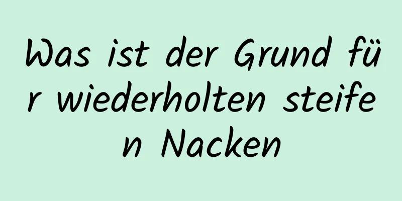 Was ist der Grund für wiederholten steifen Nacken