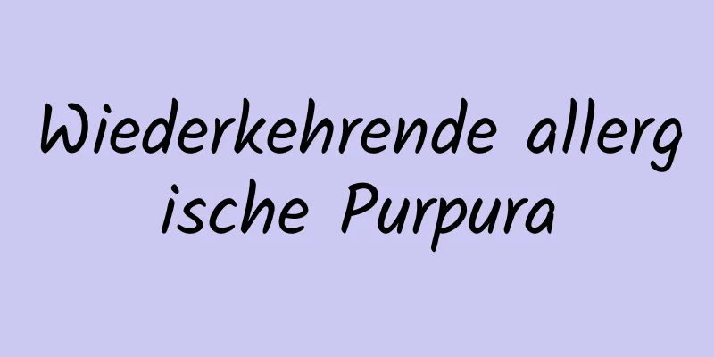 Wiederkehrende allergische Purpura