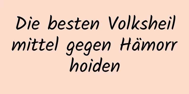 Die besten Volksheilmittel gegen Hämorrhoiden