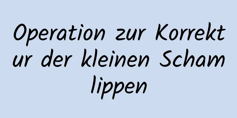 Operation zur Korrektur der kleinen Schamlippen