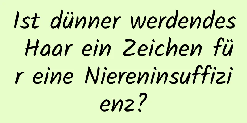 Ist dünner werdendes Haar ein Zeichen für eine Niereninsuffizienz?