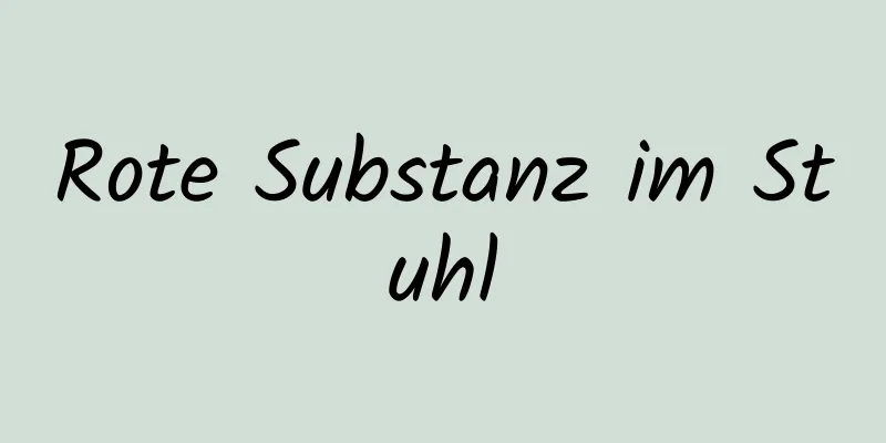 Rote Substanz im Stuhl