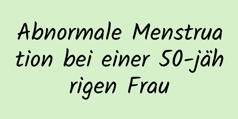 Abnormale Menstruation bei einer 50-jährigen Frau