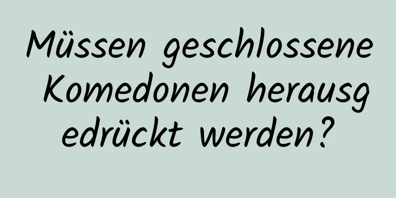 Müssen geschlossene Komedonen herausgedrückt werden?