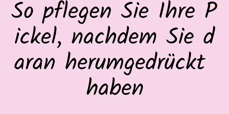 So pflegen Sie Ihre Pickel, nachdem Sie daran herumgedrückt haben