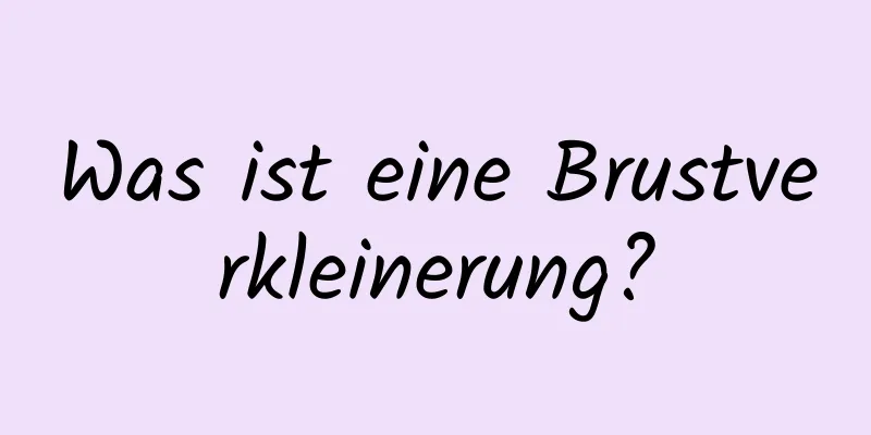 Was ist eine Brustverkleinerung?