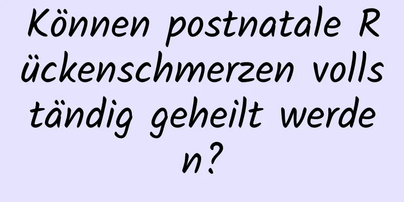 Können postnatale Rückenschmerzen vollständig geheilt werden?