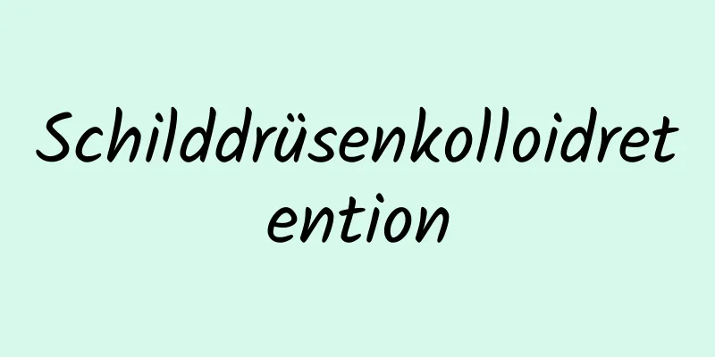 Schilddrüsenkolloidretention