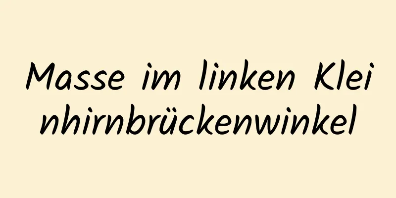 Masse im linken Kleinhirnbrückenwinkel