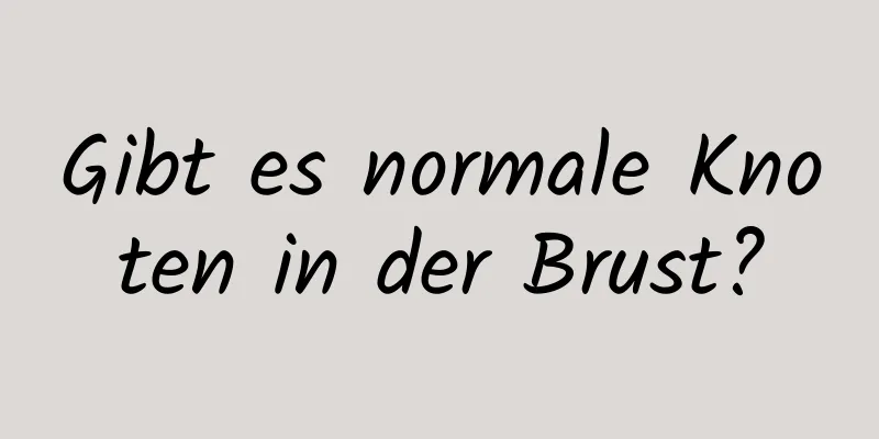 Gibt es normale Knoten in der Brust?