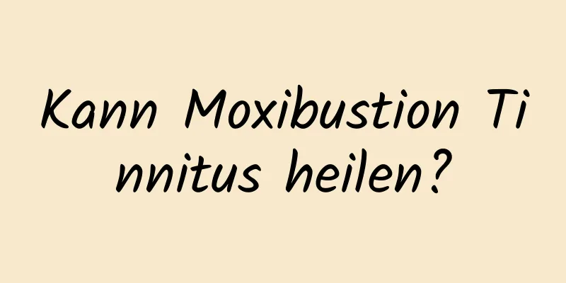 Kann Moxibustion Tinnitus heilen?