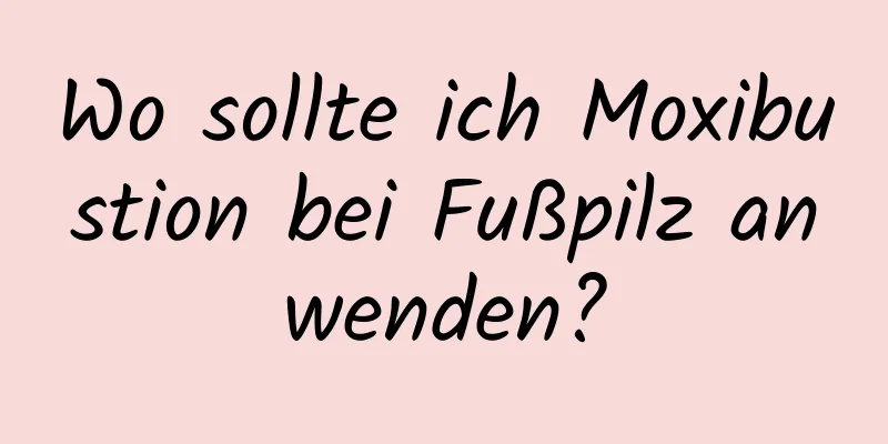 Wo sollte ich Moxibustion bei Fußpilz anwenden?