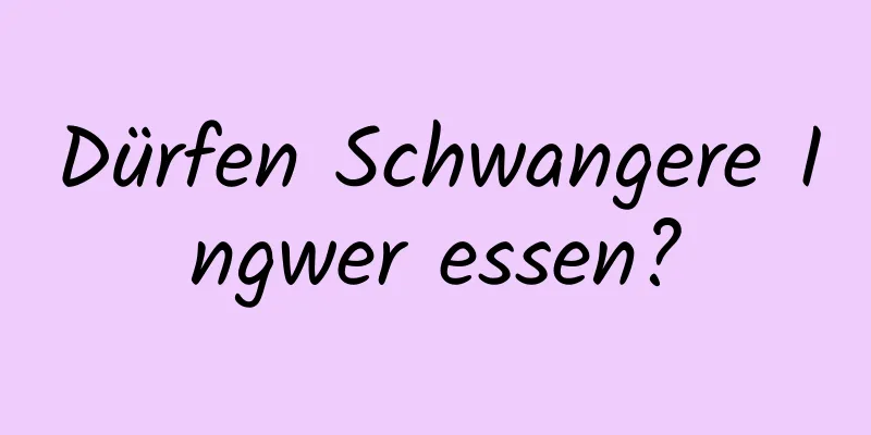 Dürfen Schwangere Ingwer essen?