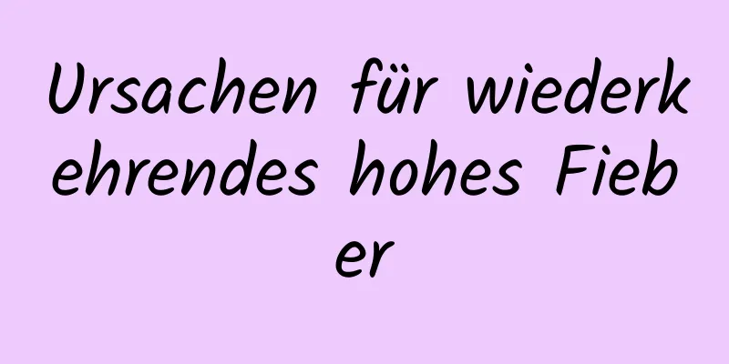 Ursachen für wiederkehrendes hohes Fieber