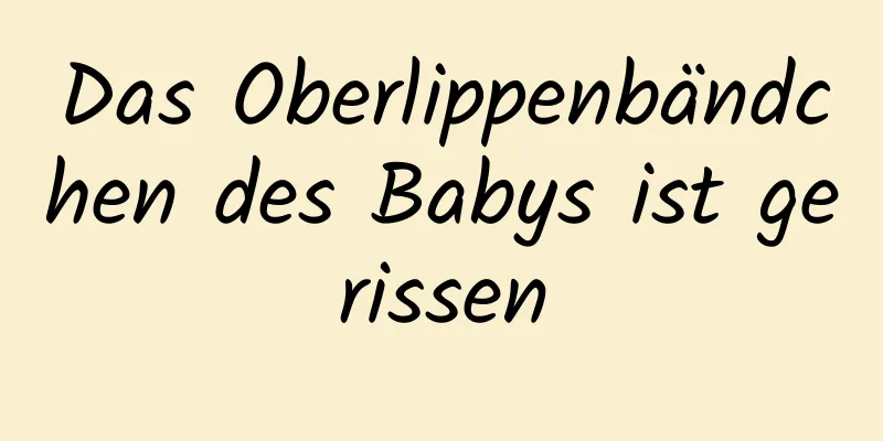 Das Oberlippenbändchen des Babys ist gerissen