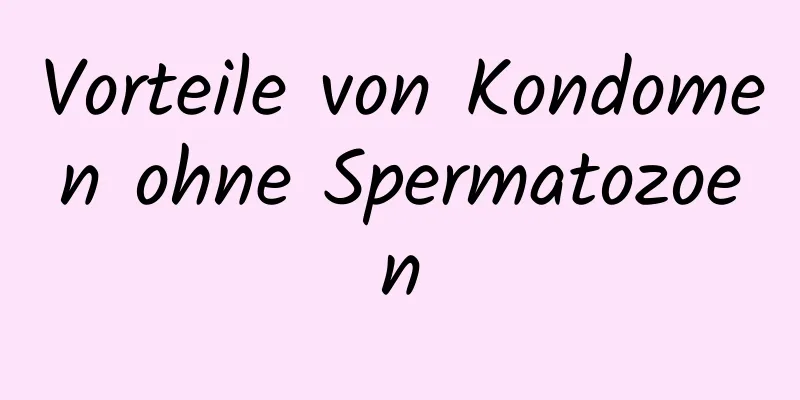 Vorteile von Kondomen ohne Spermatozoen