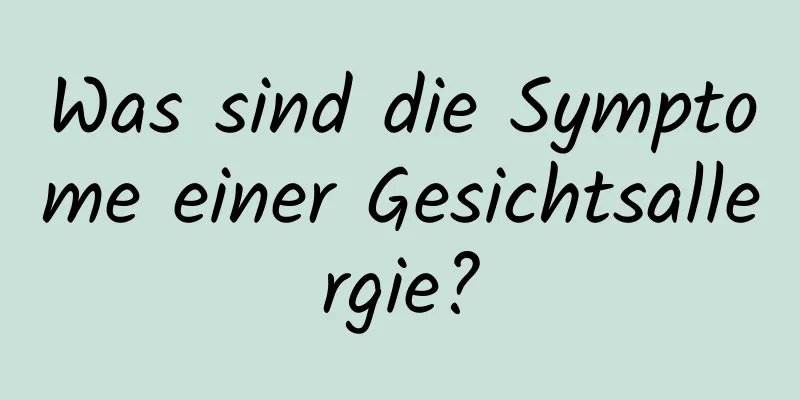 Was sind die Symptome einer Gesichtsallergie?