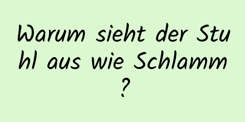 Warum sieht der Stuhl aus wie Schlamm?