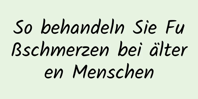 So behandeln Sie Fußschmerzen bei älteren Menschen