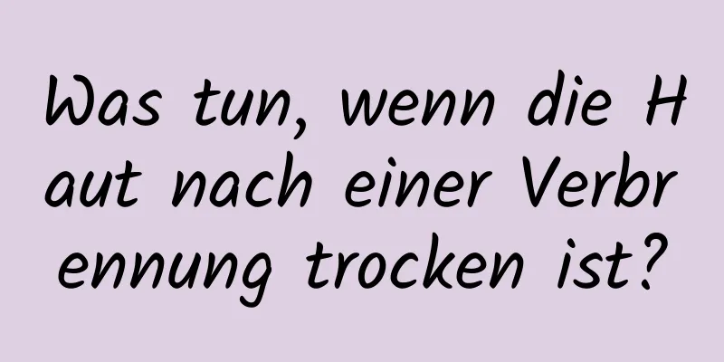 Was tun, wenn die Haut nach einer Verbrennung trocken ist?