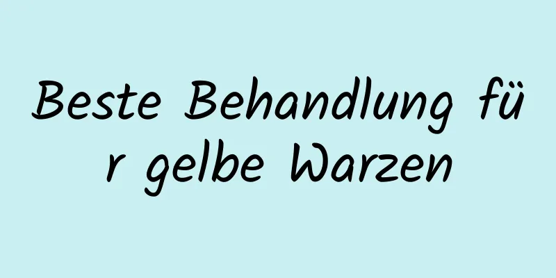 Beste Behandlung für gelbe Warzen