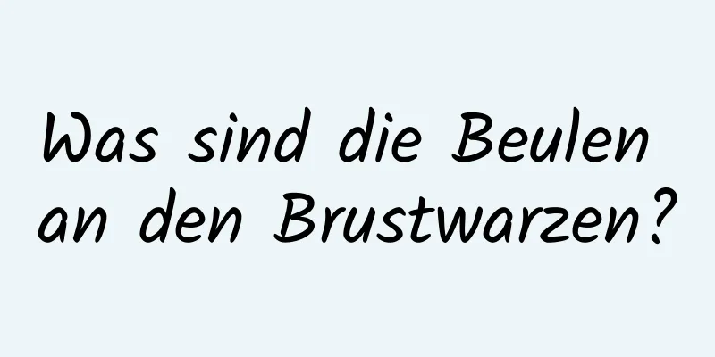 Was sind die Beulen an den Brustwarzen?