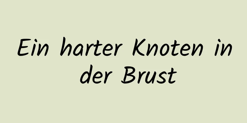 Ein harter Knoten in der Brust