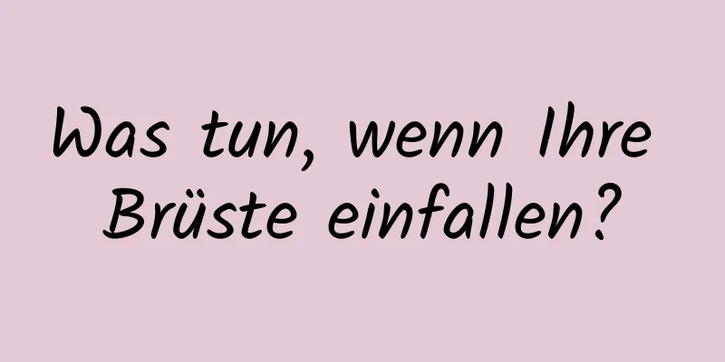 Was tun, wenn Ihre Brüste einfallen?