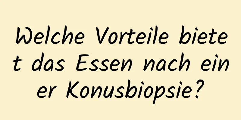 Welche Vorteile bietet das Essen nach einer Konusbiopsie?