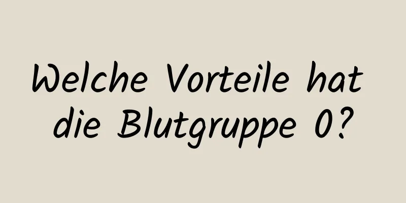 Welche Vorteile hat die Blutgruppe 0?