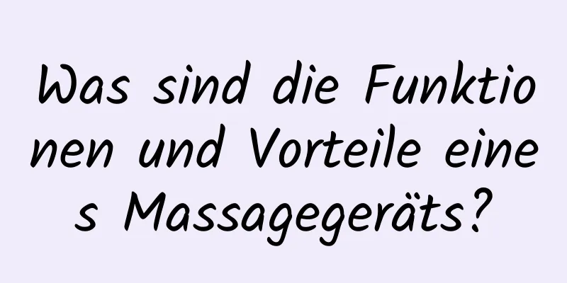 Was sind die Funktionen und Vorteile eines Massagegeräts?