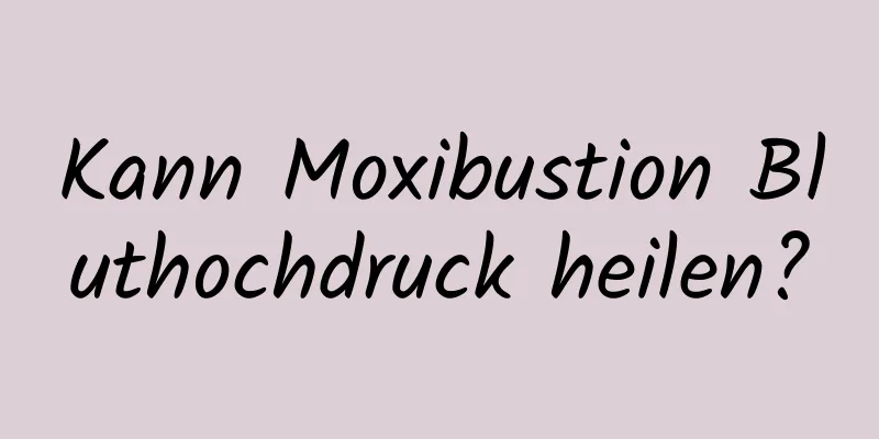 Kann Moxibustion Bluthochdruck heilen?