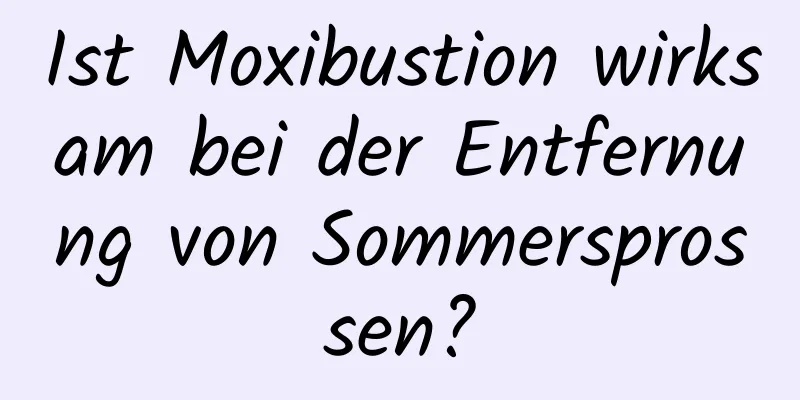 Ist Moxibustion wirksam bei der Entfernung von Sommersprossen?