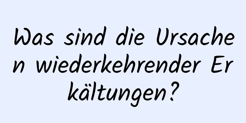 Was sind die Ursachen wiederkehrender Erkältungen?