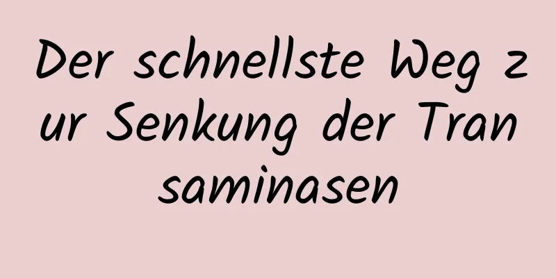 Der schnellste Weg zur Senkung der Transaminasen