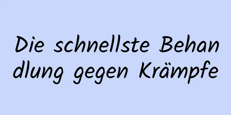 Die schnellste Behandlung gegen Krämpfe