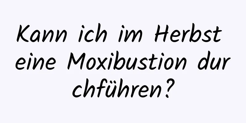 Kann ich im Herbst eine Moxibustion durchführen?