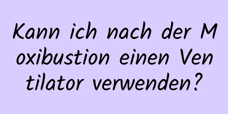 Kann ich nach der Moxibustion einen Ventilator verwenden?