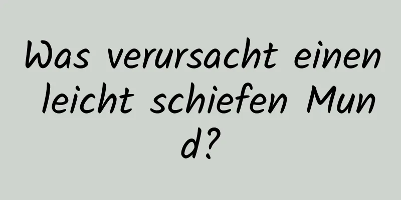 Was verursacht einen leicht schiefen Mund?