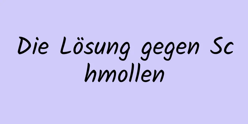 Die Lösung gegen Schmollen