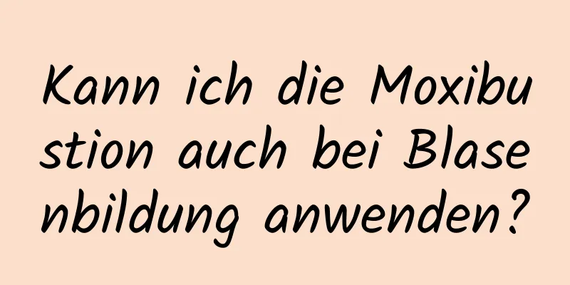 Kann ich die Moxibustion auch bei Blasenbildung anwenden?