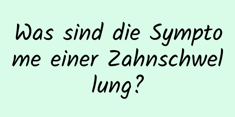 Was sind die Symptome einer Zahnschwellung?