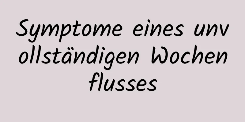 Symptome eines unvollständigen Wochenflusses