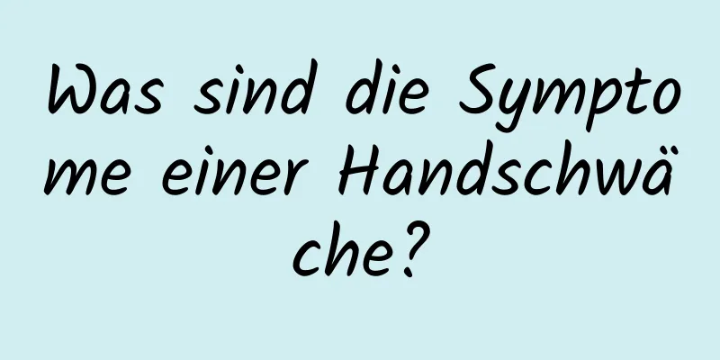 Was sind die Symptome einer Handschwäche?