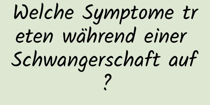 Welche Symptome treten während einer Schwangerschaft auf?