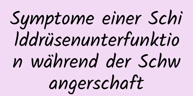 Symptome einer Schilddrüsenunterfunktion während der Schwangerschaft