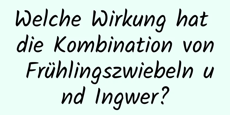 Welche Wirkung hat die Kombination von Frühlingszwiebeln und Ingwer?