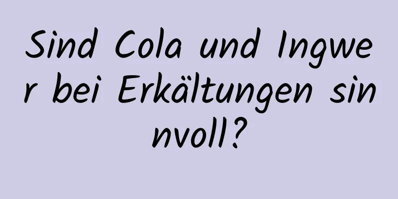 Sind Cola und Ingwer bei Erkältungen sinnvoll?